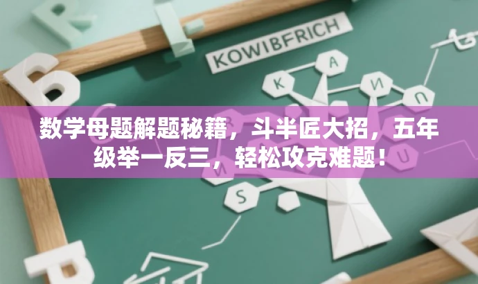 数学母题解题秘籍,斗半匠大招,五年级举一反三,轻松攻克难题! 数学母题解题秘籍,斗半匠大招,五年级举一反三,轻松攻克难题!