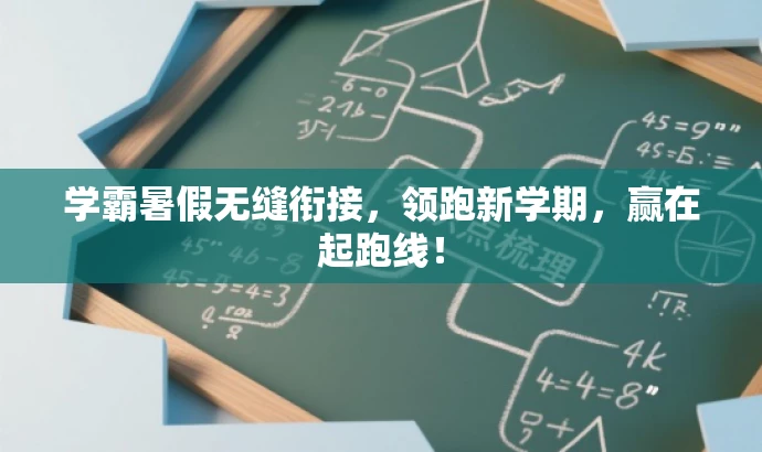 学霸暑假无缝衔接,领跑新学期,赢在起跑线! 学霸暑假无缝衔接,领跑新学期,赢在起跑线!