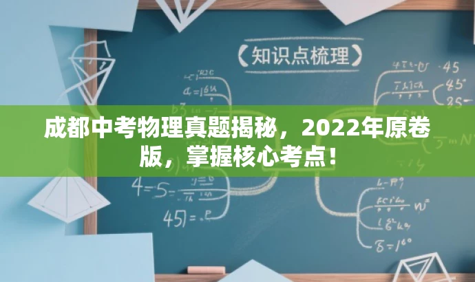 成都中考物理真题揭秘,2022年原卷版,掌握核心考点! 成都中考物理真题揭秘,2022年原卷版,掌握核心考点!
