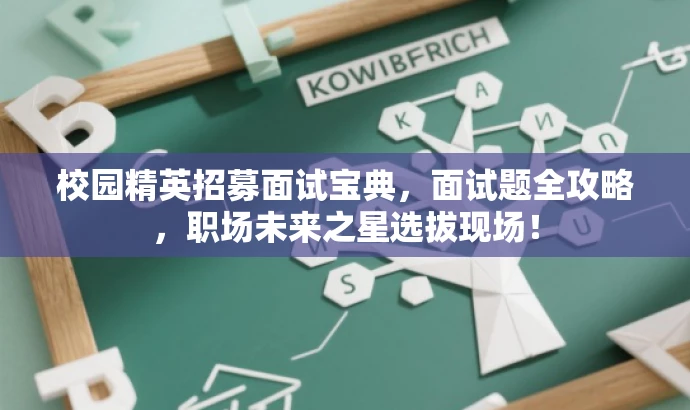 校园精英招募面试宝典,面试题全攻略,职场未来之星选拔现场! 校园精英招募面试宝典,面试题全攻略,职场未来之星选拔现场!