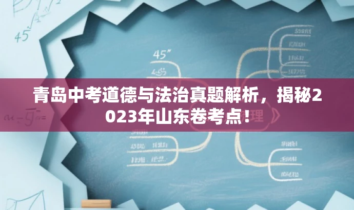 青岛中考道德与法治真题解析,揭秘2023年山东卷考点! 青岛中考道德与法治真题解析,揭秘2023年山东卷考点!