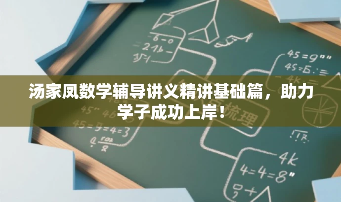 汤家凤数学辅导讲义精讲基础篇,助力学子成功上岸! 汤家凤数学辅导讲义精讲基础篇,助力学子成功上岸!
