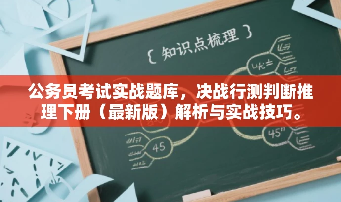 公务员考试实战题库,决战行测判断推理下册(最新版)解析与实战技巧。 公务员考试实战题库,决战行测判断推理下册(最新版)解析与实战技巧。