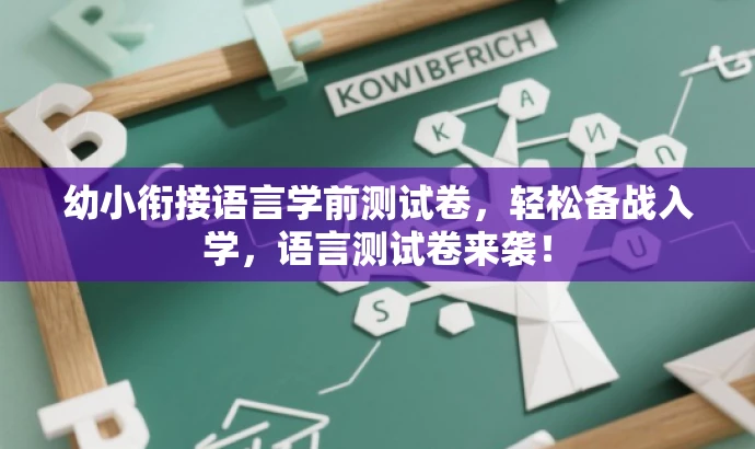 幼小衔接语言学前测试卷,轻松备战入学,语言测试卷来袭! 幼小衔接语言学前测试卷,轻松备战入学,语言测试卷来袭!