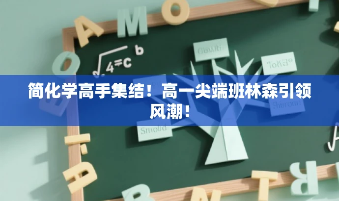 简化学高手集结！高一尖端班林森引领风潮！