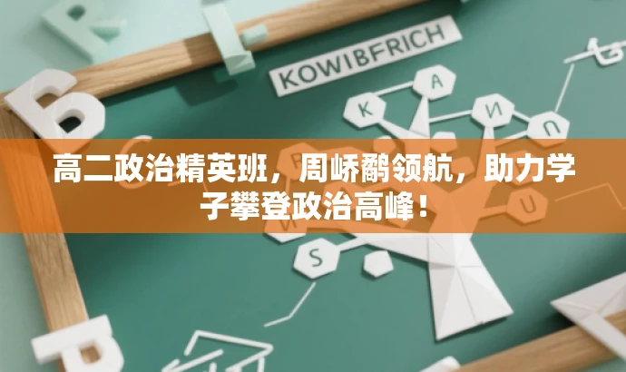 高二政治精英班，周峤鹬领航，助力学子攀登政治高峰！