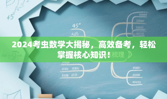 2024考虫数学大揭秘,高效备考,轻松掌握核心知识! 2024考虫数学大揭秘,高效备考,轻松掌握核心知识!