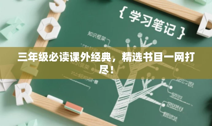 三年级必读课外经典,精选书目一网打尽! 三年级必读课外经典,精选书目一网打尽!