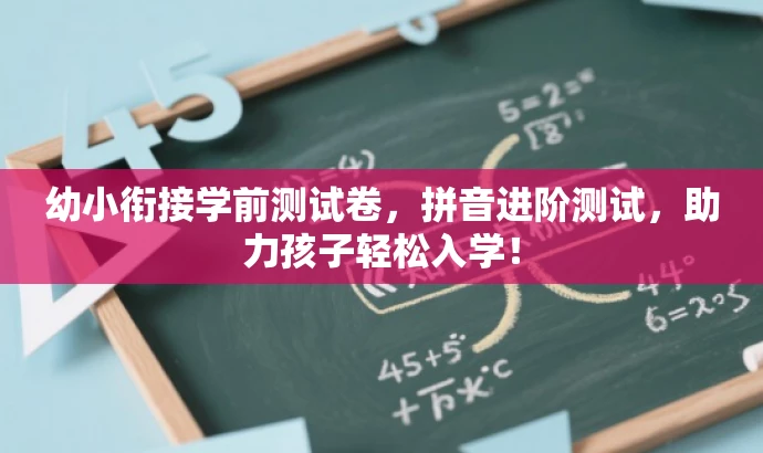 幼小衔接学前测试卷,拼音进阶测试,助力孩子轻松入学! 幼小衔接学前测试卷,拼音进阶测试,助力孩子轻松入学!