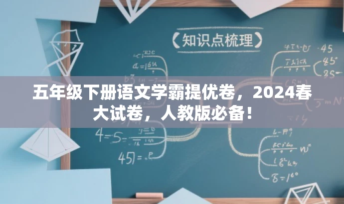 五年级下册语文学霸提优卷,2024春大试卷,人教版必备! 五年级下册语文学霸提优卷,2024春大试卷,人教版必备!