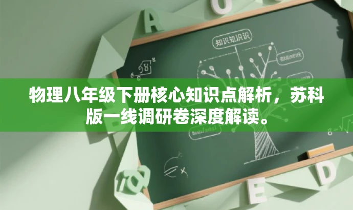 物理八年级下册核心知识点解析,苏科版一线调研卷深度解读。 物理八年级下册核心知识点解析,苏科版一线调研卷深度解读。