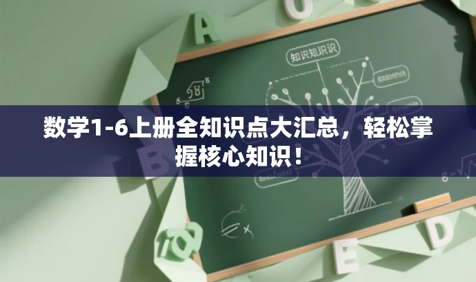 数学1-6上册全知识点大汇总，轻松掌握核心知识！