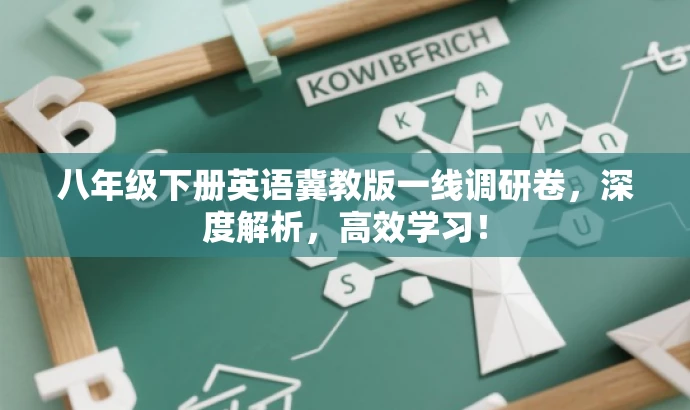 八年级下册英语冀教版一线调研卷,深度解析,高效学习! 八年级下册英语冀教版一线调研卷,深度解析,高效学习!