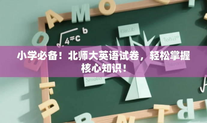 小学必备!北师大英语试卷,轻松掌握核心知识! 小学必备!北师大英语试卷,轻松掌握核心知识!