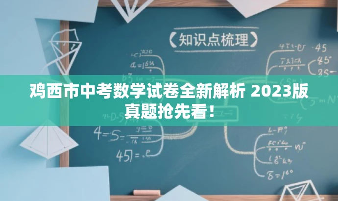 鸡西市中考数学试卷全新解析 2023版真题抢先看! 鸡西市中考数学试卷全新解析 2023版真题抢先看!