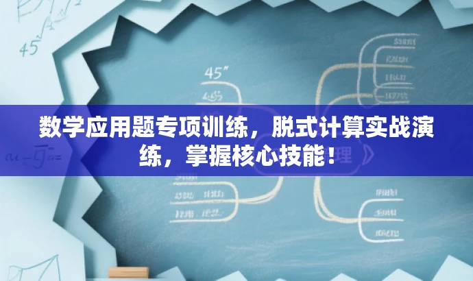 数学应用题专项训练,脱式计算实战演练,掌握核心技能! 数学应用题专项训练,脱式计算实战演练,掌握核心技能!