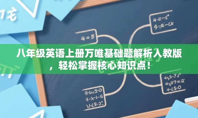 八年级英语上册万唯基础题解析人教版,轻松掌握核心知识点! 八年级英语上册万唯基础题解析人教版,轻松掌握核心知识点!