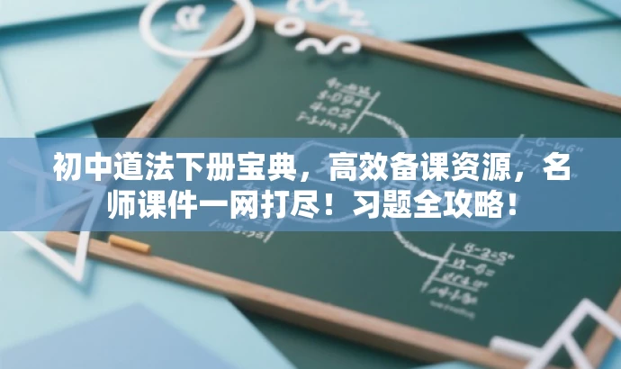 初中道法下册宝典,高效备课资源,名师课件一网打尽!习题全攻略! 初中道法下册宝典,高效备课资源,名师课件一网打尽!习题全攻略!