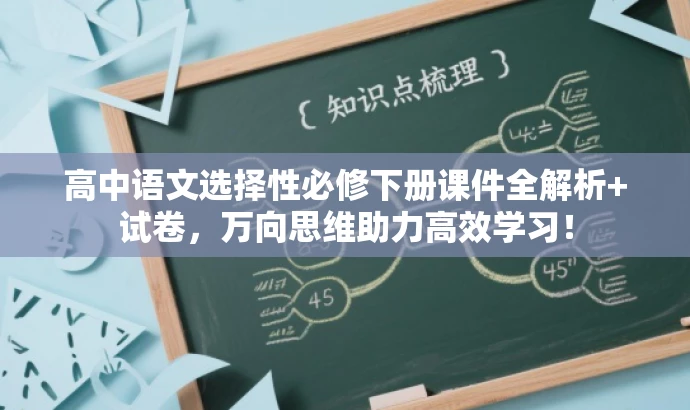 高中语文选择性必修下册课件全解析+试卷,万向思维助力高效学习! 高中语文选择性必修下册课件全解析+试卷,万向思维助力高效学习!
