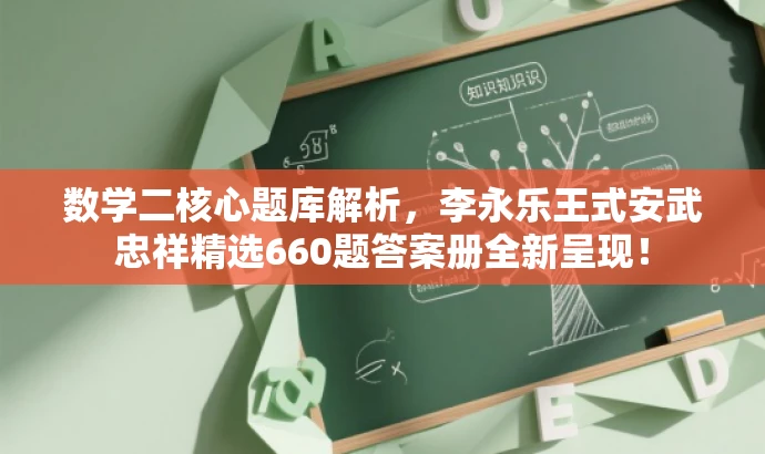 数学二核心题库解析,李永乐王式安武忠祥精选660题答案册全新呈现! 数学二核心题库解析,李永乐王式安武忠祥精选660题答案册全新呈现!