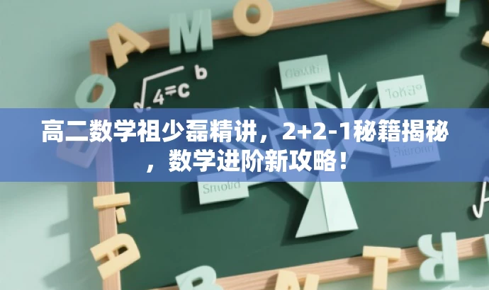 高二数学祖少磊精讲,2+2-1秘籍揭秘,数学进阶新攻略! 高二数学祖少磊精讲,2+2-1秘籍揭秘,数学进阶新攻略!