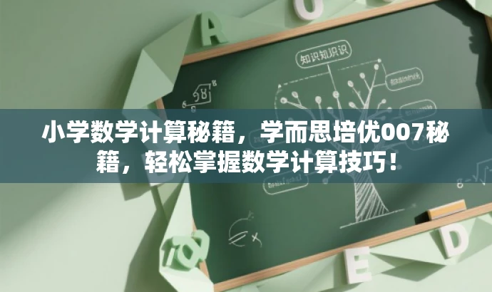 小学数学计算秘籍,学而思培优007秘籍,轻松掌握数学计算技巧! 小学数学计算秘籍,学而思培优007秘籍,轻松掌握数学计算技巧!