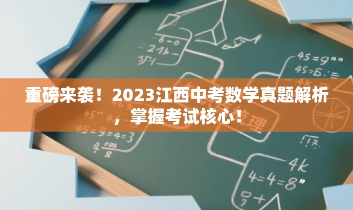 重磅来袭!2023江西中考数学真题解析,掌握考试核心! 重磅来袭!2023江西中考数学真题解析,掌握考试核心!