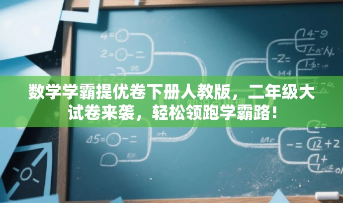 数学学霸提优卷下册人教版,二年级大试卷来袭,轻松领跑学霸路! 数学学霸提优卷下册人教版,二年级大试卷来袭,轻松领跑学霸路!