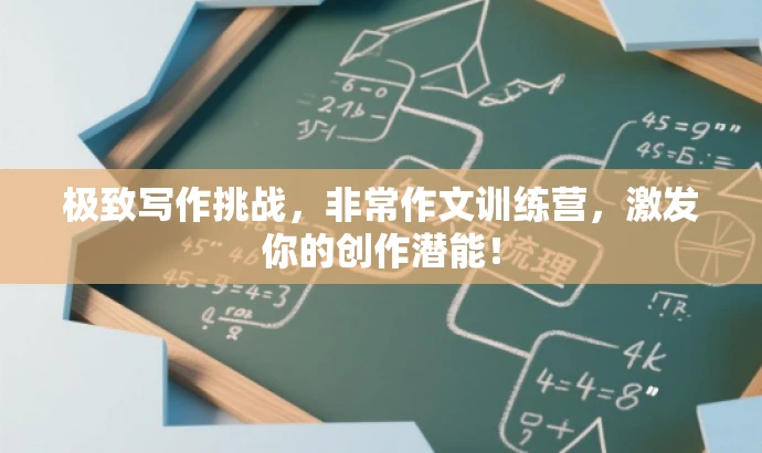 极致写作挑战,非常作文训练营,激发你的创作潜能! 极致写作挑战,非常作文训练营,激发你的创作潜能!