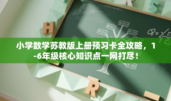 小学数学苏教版上册预习卡全攻略,1-6年级核心知识点一网打尽! 小学数学苏教版上册预习卡全攻略,1-6年级核心知识点一网打尽!