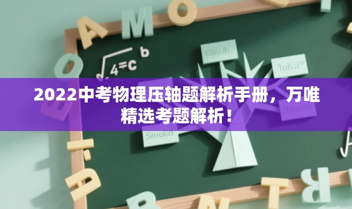 2022中考物理压轴题解析手册，万唯精选考题解析！