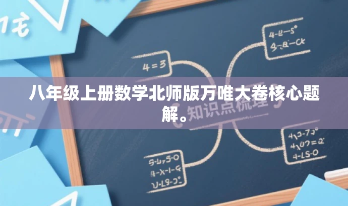八年级上册数学北师版万唯大卷核心题解。 八年级上册数学北师版万唯大卷核心题解。
