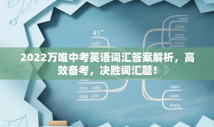 2022万唯中考英语词汇答案解析,高效备考,决胜词汇题! 2022万唯中考英语词汇答案解析,高效备考,决胜词汇题!