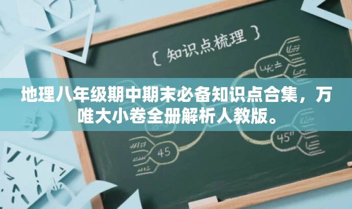 地理八年级期中期末必备知识点合集,万唯大小卷全册解析人教版。 地理八年级期中期末必备知识点合集,万唯大小卷全册解析人教版。