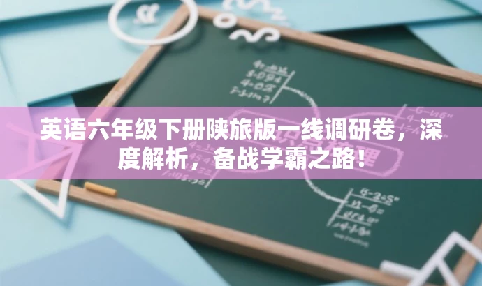 英语六年级下册陕旅版一线调研卷，深度解析，备战学霸之路！