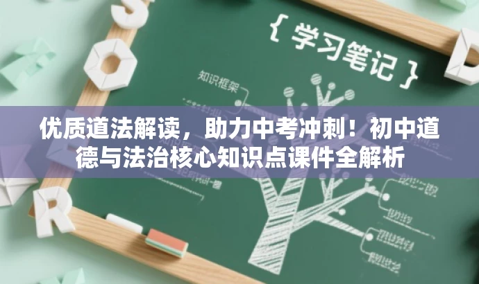 优质道法解读,助力中考冲刺!初中道德与法治核心知识点课件全解析 优质道法解读,助力中考冲刺!初中道德与法治核心知识点课件全解析