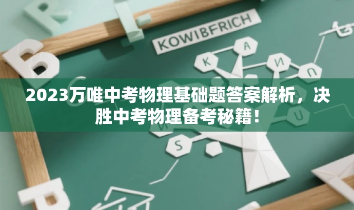 2023万唯中考物理基础题答案解析,决胜中考物理备考秘籍! 2023万唯中考物理基础题答案解析,决胜中考物理备考秘籍!