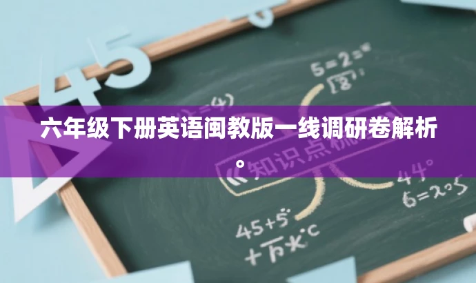 六年级下册英语闽教版一线调研卷解析。 六年级下册英语闽教版一线调研卷解析。