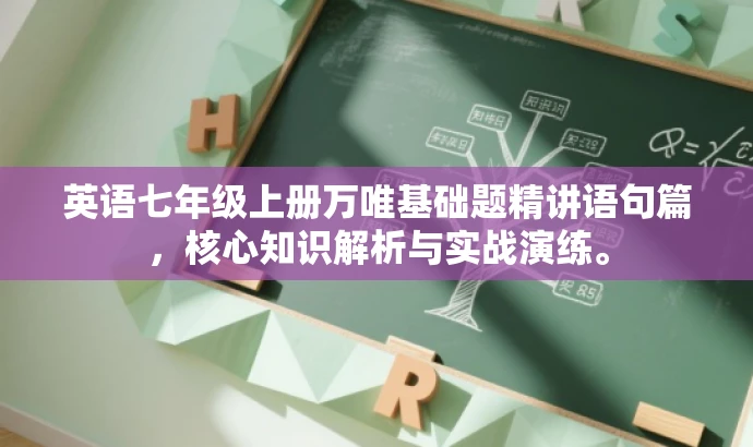英语七年级上册万唯基础题精讲语句篇,核心知识解析与实战演练。 英语七年级上册万唯基础题精讲语句篇,核心知识解析与实战演练。