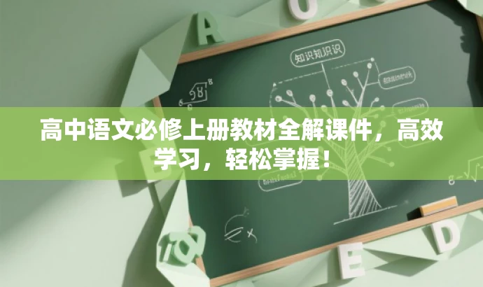 高中语文必修上册教材全解课件,高效学习,轻松掌握! 高中语文必修上册教材全解课件,高效学习,轻松掌握!