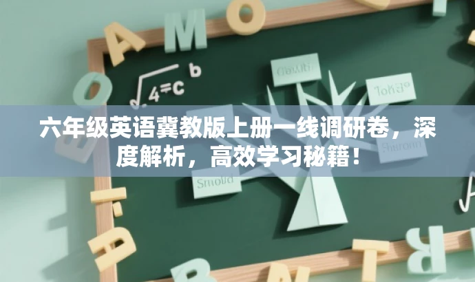 六年级英语冀教版上册一线调研卷,深度解析,高效学习秘籍! 六年级英语冀教版上册一线调研卷,深度解析,高效学习秘籍!