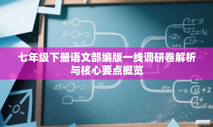 七年级下册语文部编版一线调研卷解析与核心要点概览 七年级下册语文部编版一线调研卷解析与核心要点概览