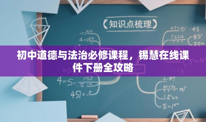 初中道德与法治必修课程,锡慧在线课件下册全攻略 初中道德与法治必修课程,锡慧在线课件下册全攻略