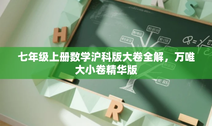 七年级上册数学沪科版大卷全解,万唯大小卷精华版 七年级上册数学沪科版大卷全解,万唯大小卷精华版