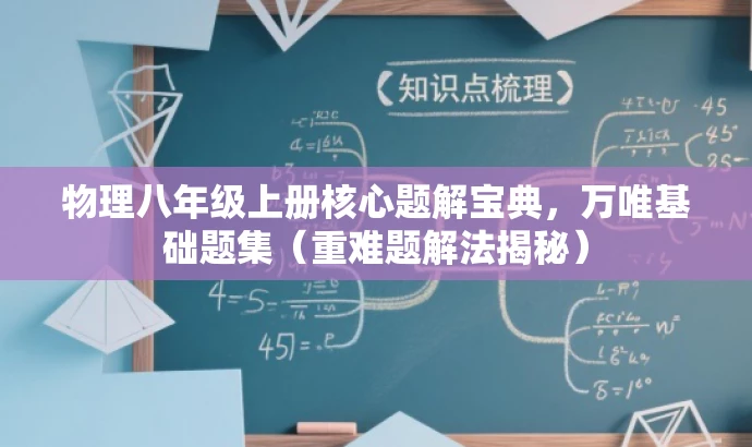物理八年级上册核心题解宝典,万唯基础题集(重难题解法揭秘) 物理八年级上册核心题解宝典,万唯基础题集(重难题解法揭秘)
