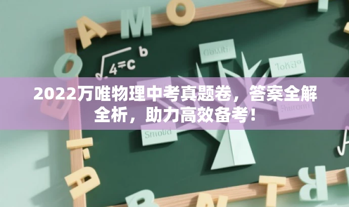 2022万唯物理中考真题卷,答案全解全析,助力高效备考! 2022万唯物理中考真题卷,答案全解全析,助力高效备考!