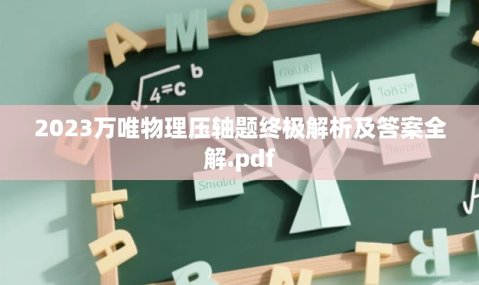 2023万唯物理压轴题终极解析及答案全解.pdf 2023万唯物理压轴题终极解析及答案全解.pdf