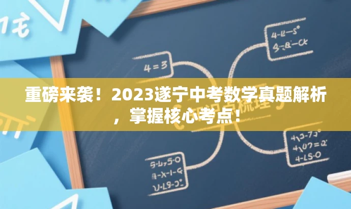重磅来袭!2023遂宁中考数学真题解析,掌握核心考点! 重磅来袭!2023遂宁中考数学真题解析,掌握核心考点!