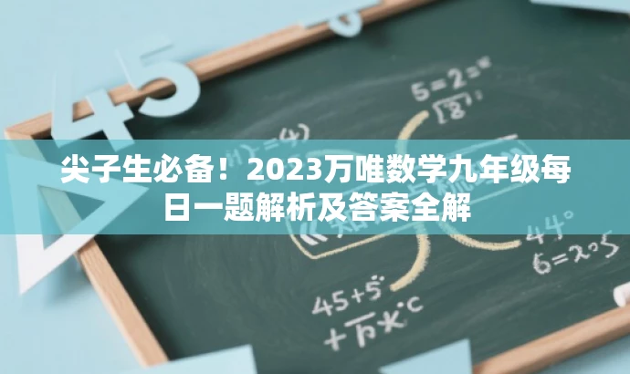 尖子生必备!2023万唯数学九年级每日一题解析及答案全解 尖子生必备!2023万唯数学九年级每日一题解析及答案全解