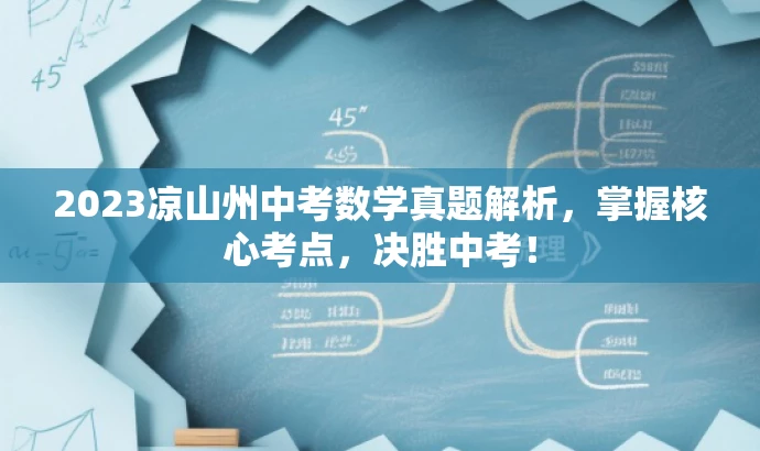 2023凉山州中考数学真题解析,掌握核心考点,决胜中考! 2023凉山州中考数学真题解析,掌握核心考点,决胜中考!